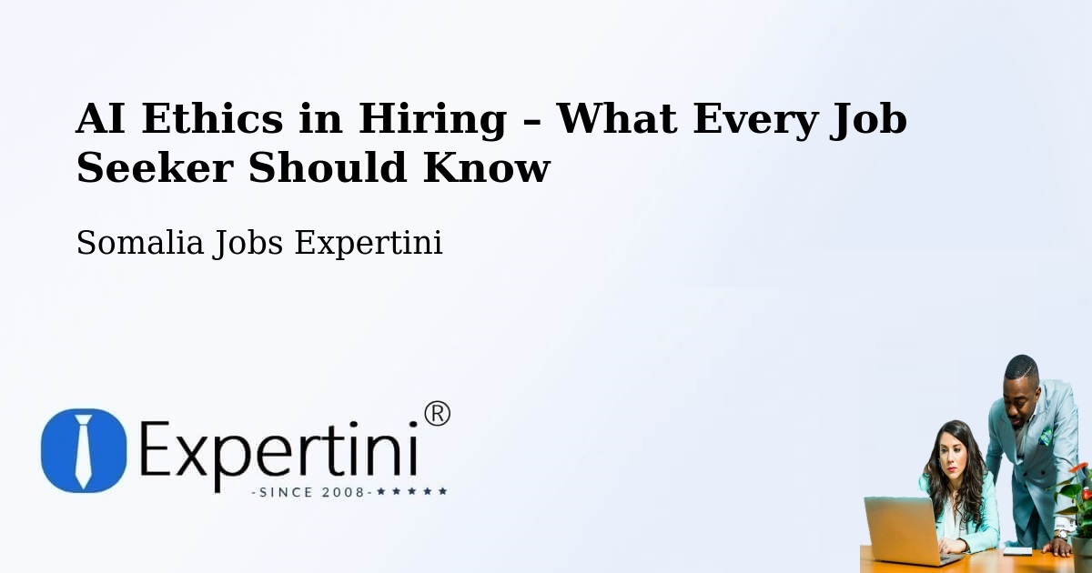 AI Ethics in Recruitment & Hiring – Afgooye - Afgooye, Somalia Jobs Expertini